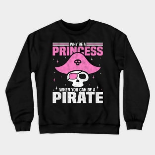 Why Be A Princess When You Can Be A Pirate, Funny Girl Crewneck Sweatshirt